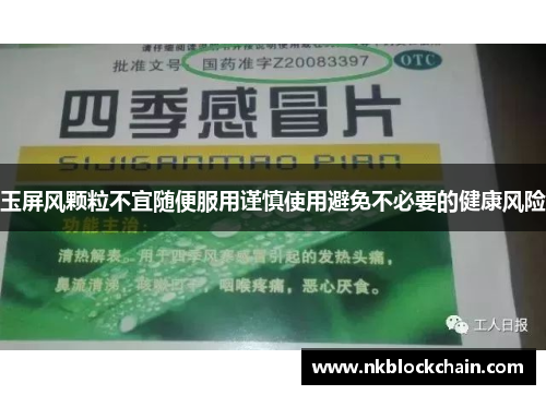 玉屏风颗粒不宜随便服用谨慎使用避免不必要的健康风险